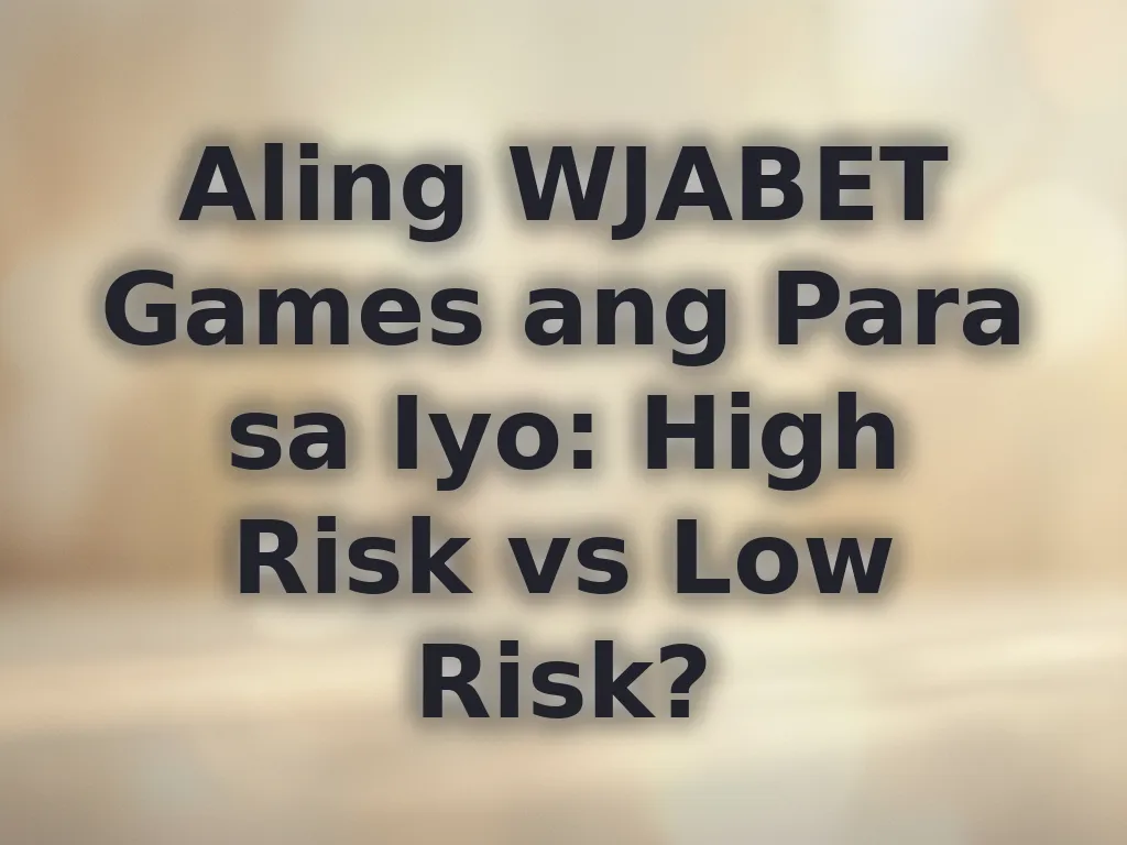 Aling WJABET Games ang Para sa Iyo: High Risk vs Low Risk?