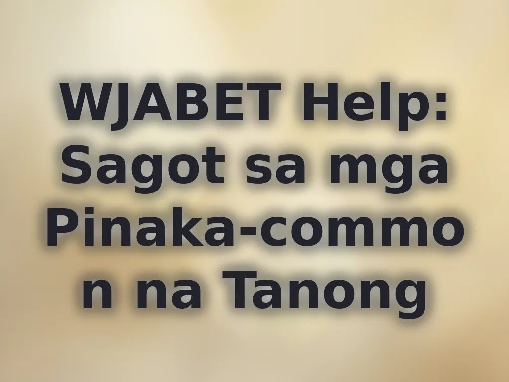 WJABET Help: Sagot sa mga Pinaka-common na Tanong