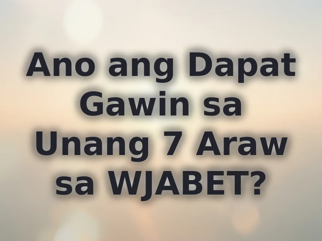 Ano ang Dapat Gawin sa Unang 7 Araw sa WJABET?