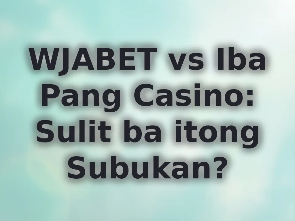 WJABET vs Iba Pang Casino: Sulit ba itong Subukan?